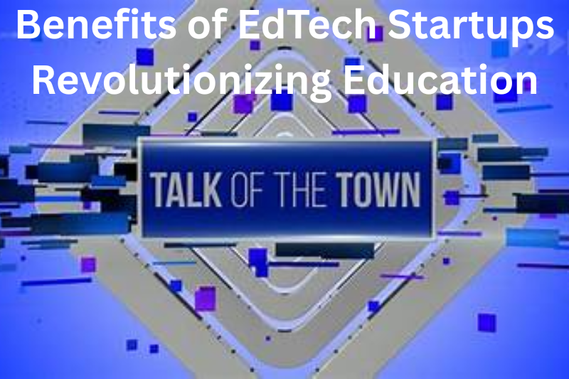 benefits of EdTech startups revolutionizing education