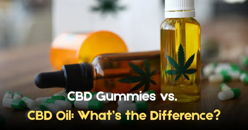 cbd gummies vs. cbd oil what’s the difference