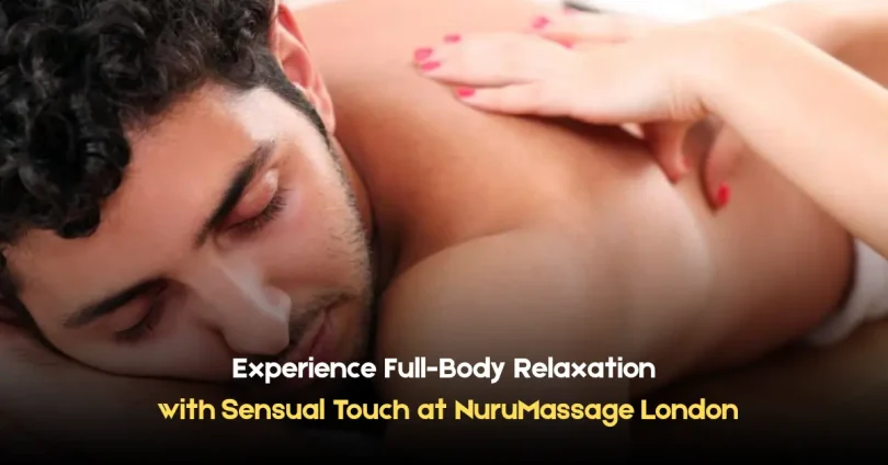 experience full body relaxation with sensual touch at nuru massage London