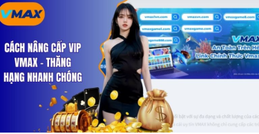 cách nâng cấp vip vmax - thăng hạng nhanh chóng