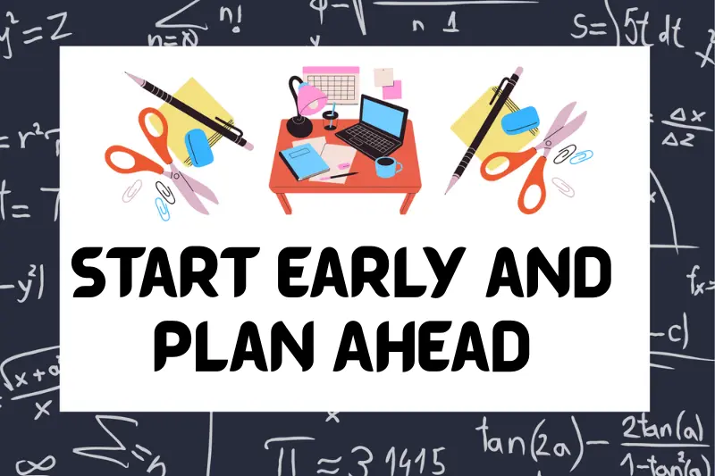 start early and plan ahead