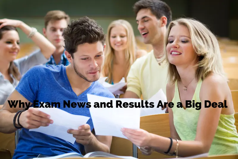 why exams news and results are a big deal