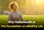why mental health Is the foundation of a healthy life