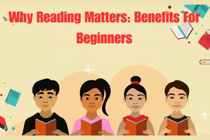 why reading matters benefits for beginners